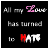 All my LOVE has turned to HATE