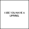 I see you have a lipring...